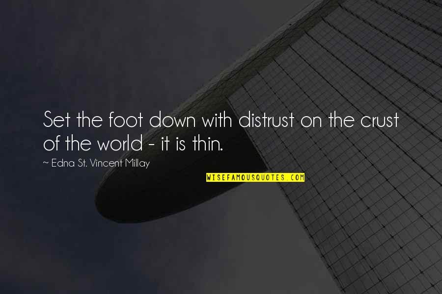 Funny Mythbusters Quotes By Edna St. Vincent Millay: Set the foot down with distrust on the