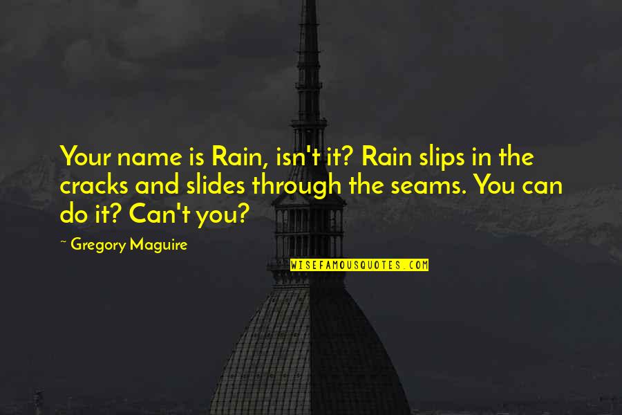 Funny Mythbusters Quotes By Gregory Maguire: Your name is Rain, isn't it? Rain slips