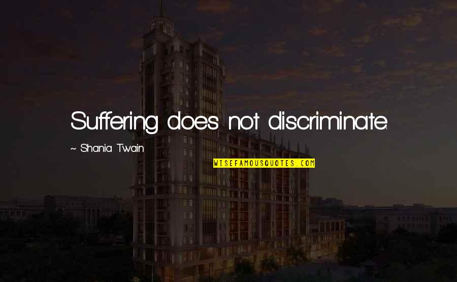 Funny Mythbusters Quotes By Shania Twain: Suffering does not discriminate.