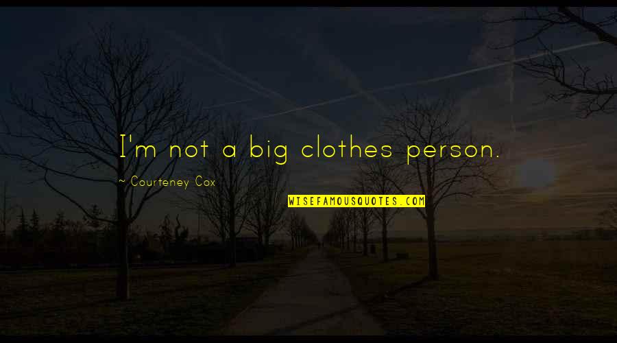 Funny N Naughty Quotes By Courteney Cox: I'm not a big clothes person.
