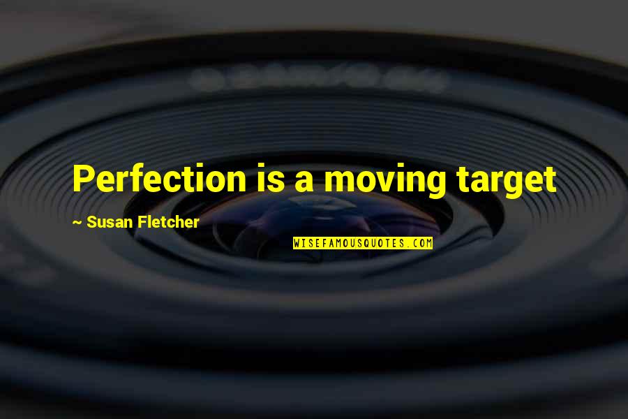 Funny Nacho Quotes By Susan Fletcher: Perfection is a moving target