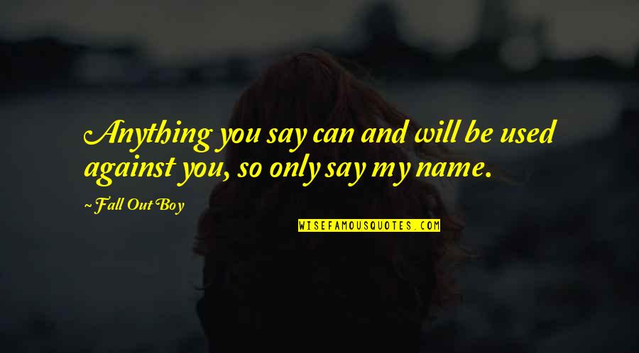 Funny Name Quotes By Fall Out Boy: Anything you say can and will be used