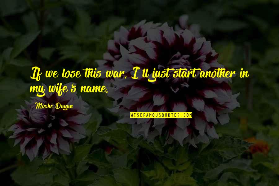 Funny Name Quotes By Moshe Dayan: If we lose this war, I'll just start