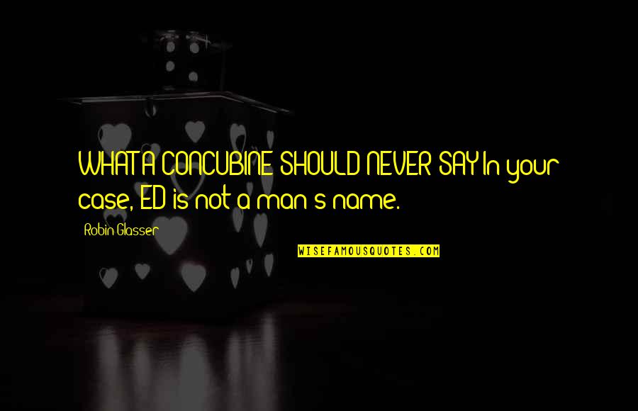 Funny Name Quotes By Robin Glasser: WHAT A CONCUBINE SHOULD NEVER SAY:In your case,
