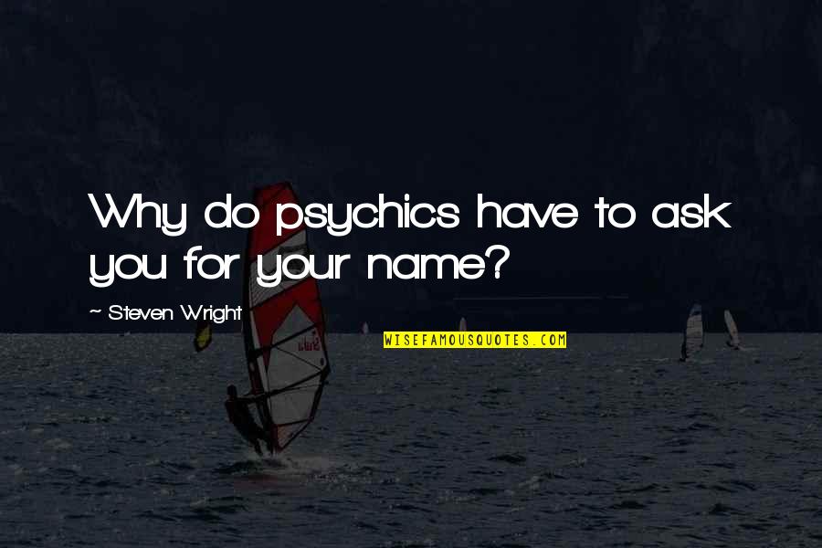 Funny Name Quotes By Steven Wright: Why do psychics have to ask you for