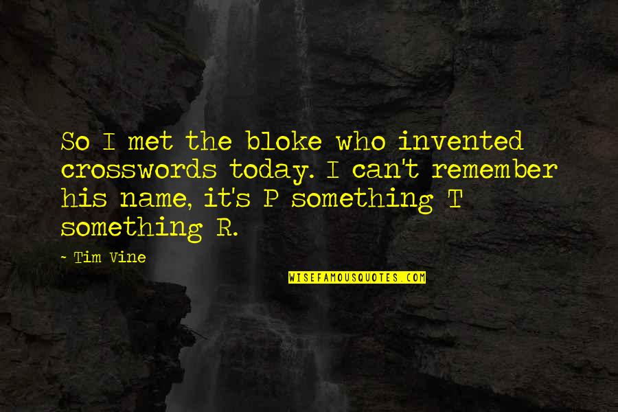Funny Name Quotes By Tim Vine: So I met the bloke who invented crosswords