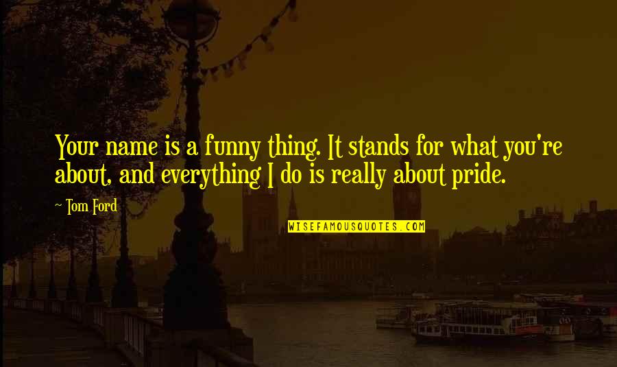 Funny Name Quotes By Tom Ford: Your name is a funny thing. It stands