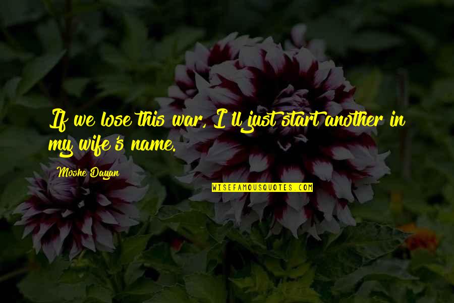 Funny Names Quotes By Moshe Dayan: If we lose this war, I'll just start