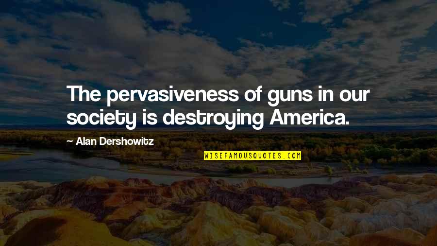 Funny Nana Birthday Quotes By Alan Dershowitz: The pervasiveness of guns in our society is