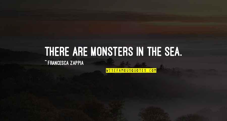 Funny Narcolepsy Quotes By Francesca Zappia: There are monsters in the sea. Funny Narcolepsy Quotes By Francesca Zappia: There are monsters in the sea.