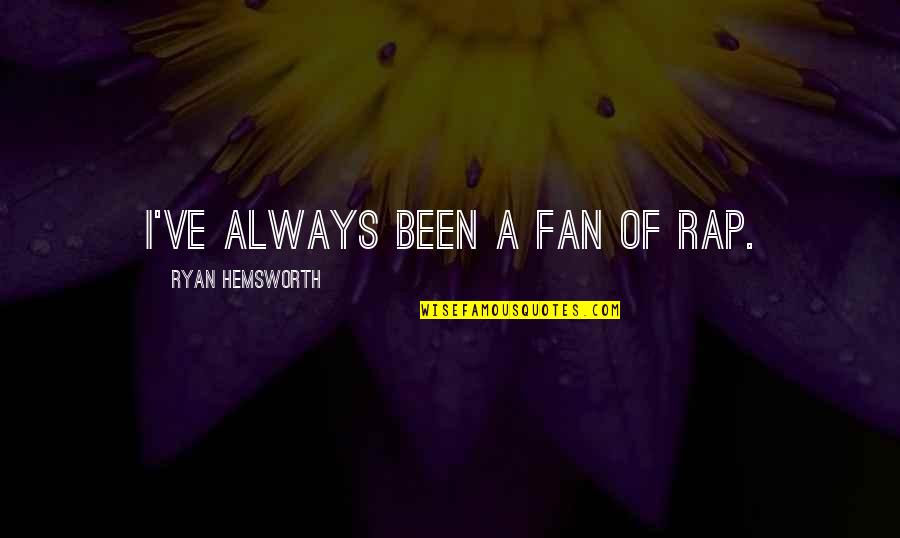Funny Narcoleptic Quotes By Ryan Hemsworth: I've always been a fan of rap. Funny Narcoleptic Quotes By Ryan Hemsworth: I've always been a fan of rap.