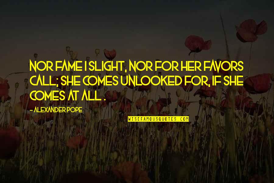 Funny Narnia Quotes By Alexander Pope: Nor Fame I slight, nor for her favors