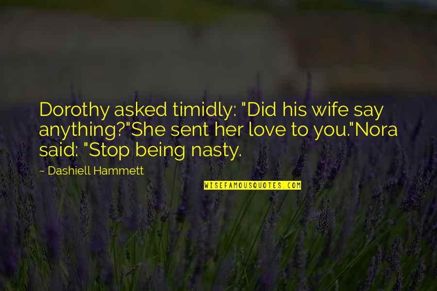 Funny Nasty Quotes By Dashiell Hammett: Dorothy asked timidly: "Did his wife say anything?"She