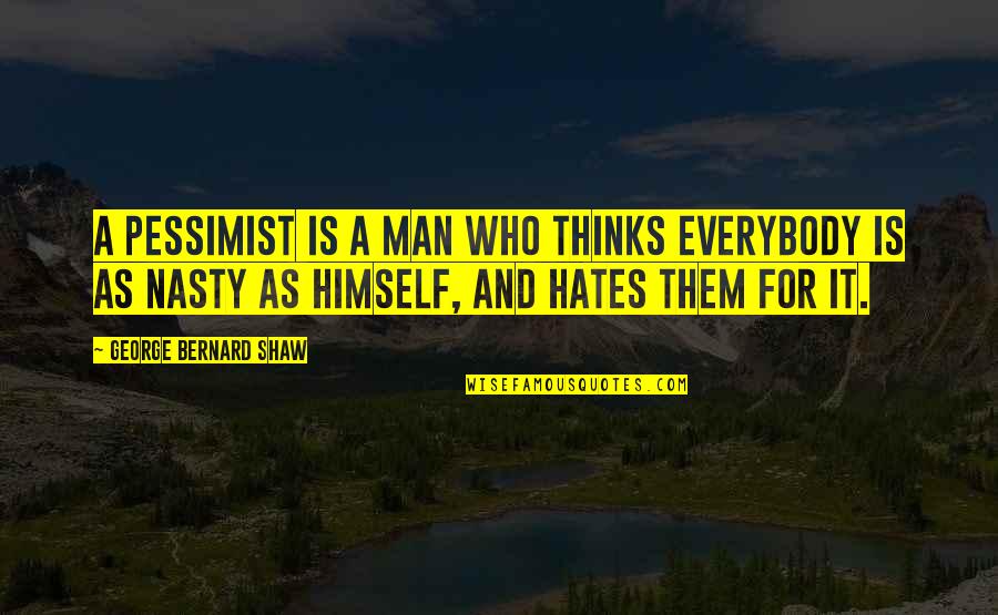 Funny Nasty Quotes By George Bernard Shaw: A pessimist is a man who thinks everybody