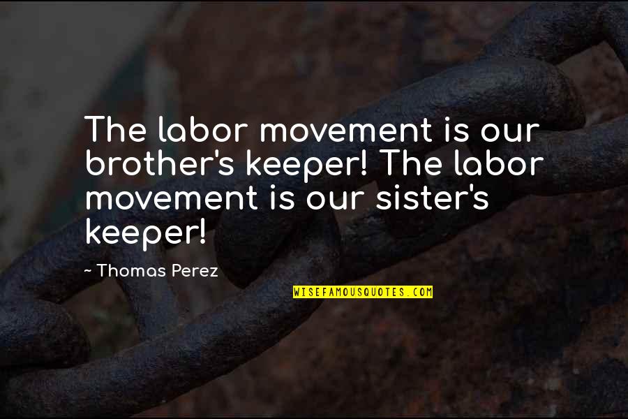 Funny Nasty Quotes By Thomas Perez: The labor movement is our brother's keeper! The