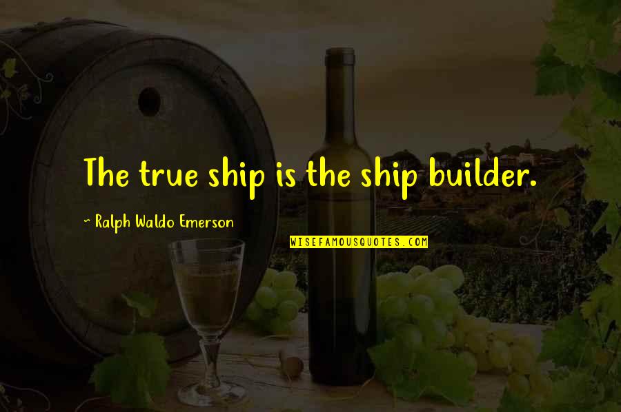 Funny National Honor Society Quotes By Ralph Waldo Emerson: The true ship is the ship builder.