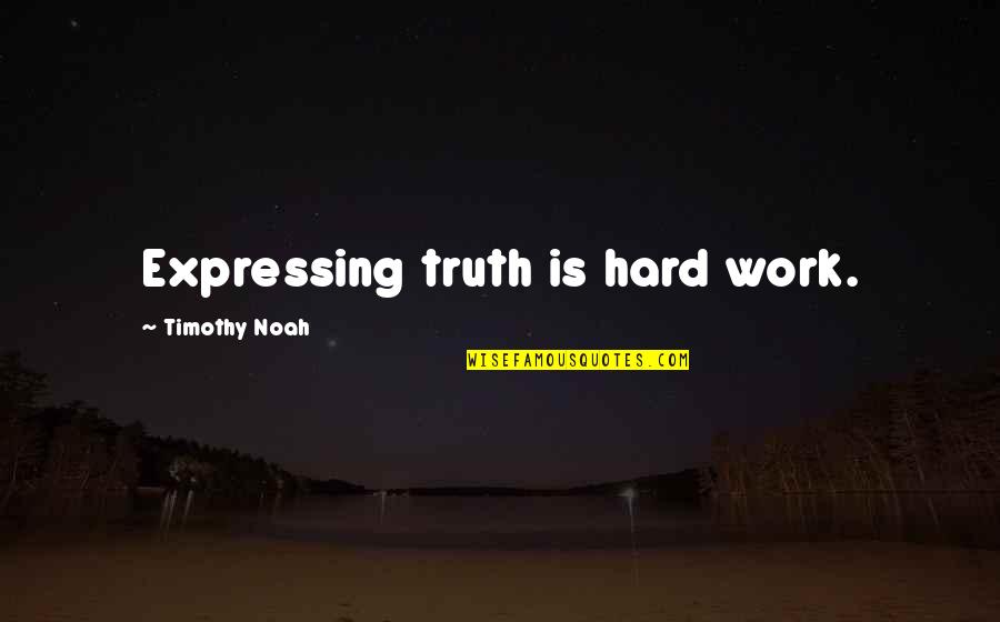 Funny Naughty Forty Quotes By Timothy Noah: Expressing truth is hard work.