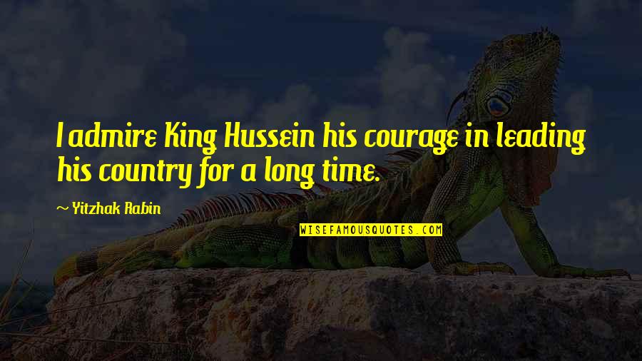 Funny Naughty Forty Quotes By Yitzhak Rabin: I admire King Hussein his courage in leading