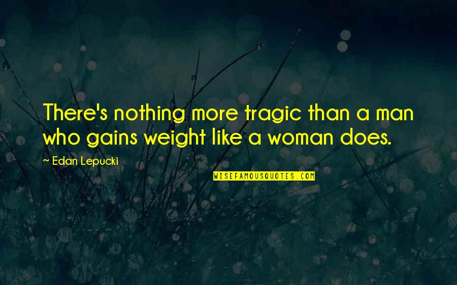 Funny Nausea Quotes By Edan Lepucki: There's nothing more tragic than a man who
