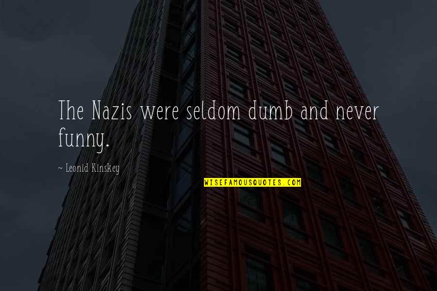 Funny Nazis Quotes By Leonid Kinskey: The Nazis were seldom dumb and never funny. Funny Nazis Quotes By Leonid Kinskey: The Nazis were seldom dumb and never funny.