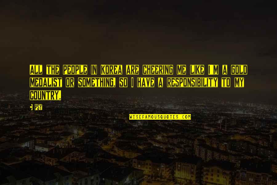 Funny Nearly Friday Quotes By Psy: All the people in Korea are cheering me Funny Nearly Friday Quotes By Psy: All the people in Korea are cheering me