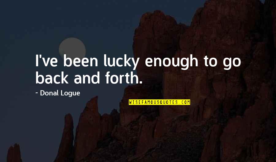 Funny Negativity Quotes By Donal Logue: I've been lucky enough to go back and