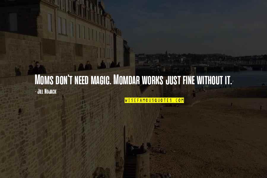 Funny Negativity Quotes By Jill Nojack: Moms don't need magic. Momdar works just fine