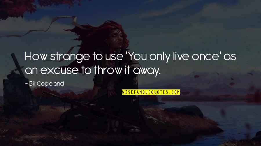 Funny Neighborly Quotes By Bill Copeland: How strange to use 'You only live once'