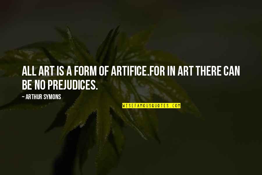 Funny Nervous Quotes By Arthur Symons: All art is a form of artifice.For in