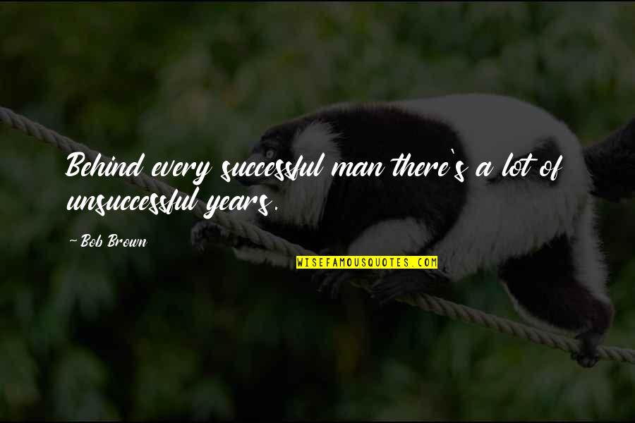 Funny Nervous Quotes By Bob Brown: Behind every successful man there's a lot of