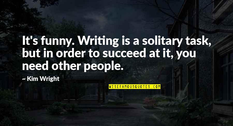 Funny Networking Quotes By Kim Wright: It's funny. Writing is a solitary task, but Funny Networking Quotes By Kim Wright: It's funny. Writing is a solitary task, but