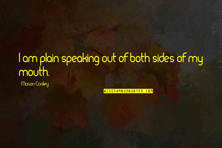 Funny Networking Quotes By Mason Cooley: I am plain-speaking out of both sides of Funny Networking Quotes By Mason Cooley: I am plain-speaking out of both sides of
