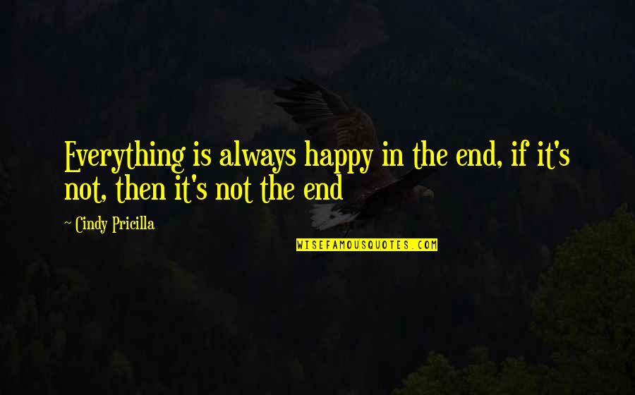 Funny Neuro Quotes By Cindy Pricilla: Everything is always happy in the end, if
