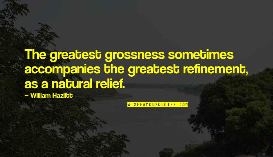 Funny Neurologist Quotes By William Hazlitt: The greatest grossness sometimes accompanies the greatest refinement,
