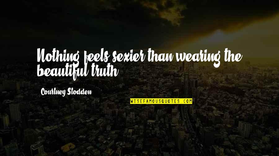 Funny Neurons Quotes By Courtney Stodden: Nothing feels sexier than wearing the beautiful truth.