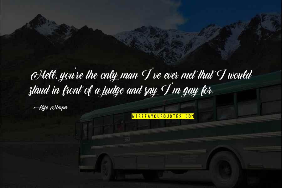 Funny Neurons Quotes By Kaje Harper: Hell, you're the only man I've ever met Funny Neurons Quotes By Kaje Harper: Hell, you're the only man I've ever met