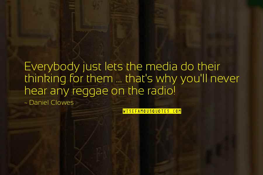 Funny Never Do Quotes By Daniel Clowes: Everybody just lets the media do their thinking