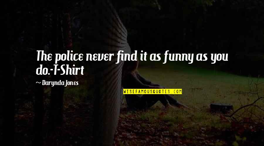 Funny Never Do Quotes By Darynda Jones: The police never find it as funny as