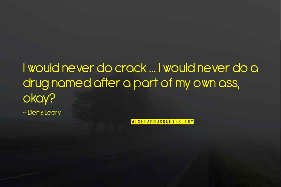 Funny Never Do Quotes By Denis Leary: I would never do crack ... I would