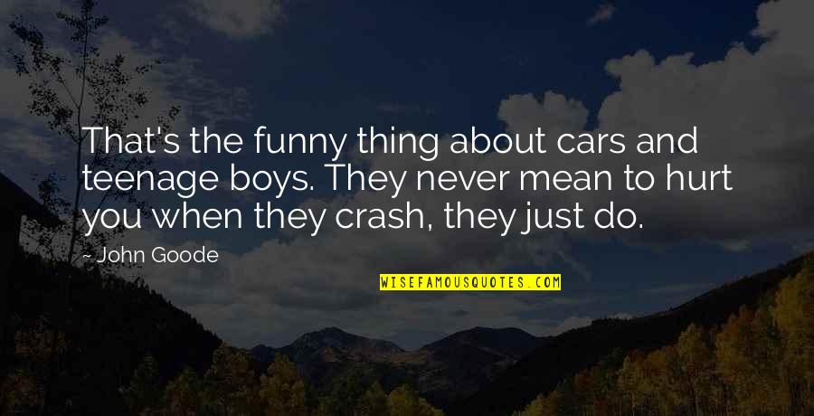 Funny Never Do Quotes By John Goode: That's the funny thing about cars and teenage Funny Never Do Quotes By John Goode: That's the funny thing about cars and teenage