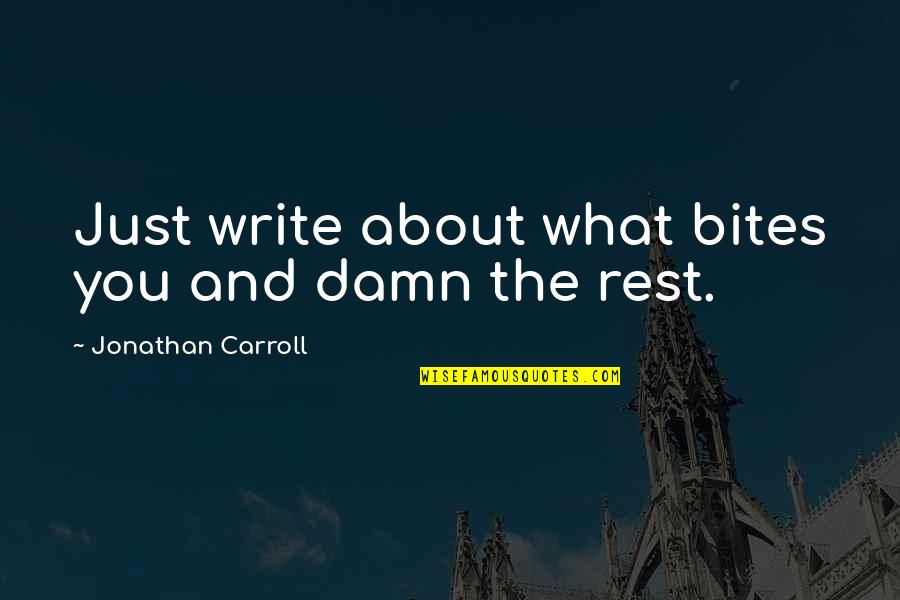 Funny Never Drinking Again Quotes By Jonathan Carroll: Just write about what bites you and damn Funny Never Drinking Again Quotes By Jonathan Carroll: Just write about what bites you and damn