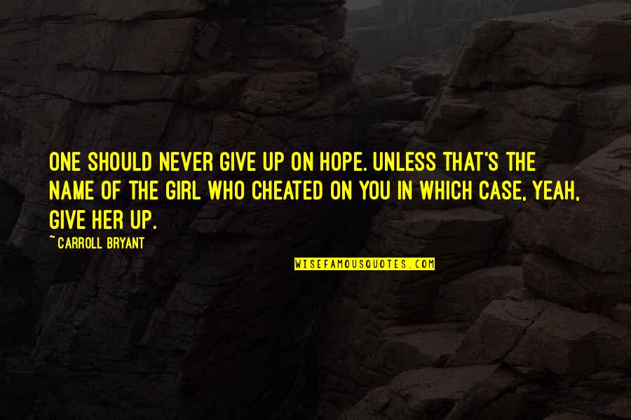 Funny Never Give Up Quotes By Carroll Bryant: One should never give up on hope. Unless