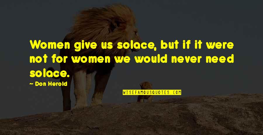 Funny Never Give Up Quotes By Don Herold: Women give us solace, but if it were