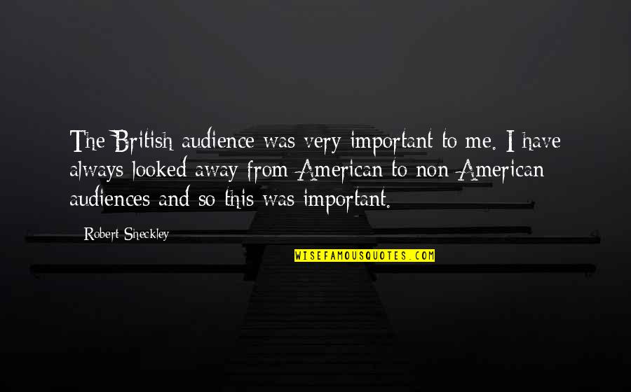 Funny Never Give Up Quotes By Robert Sheckley: The British audience was very important to me.