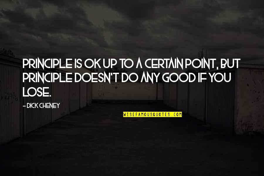 Funny Never Quit Quotes By Dick Cheney: Principle is OK up to a certain point,