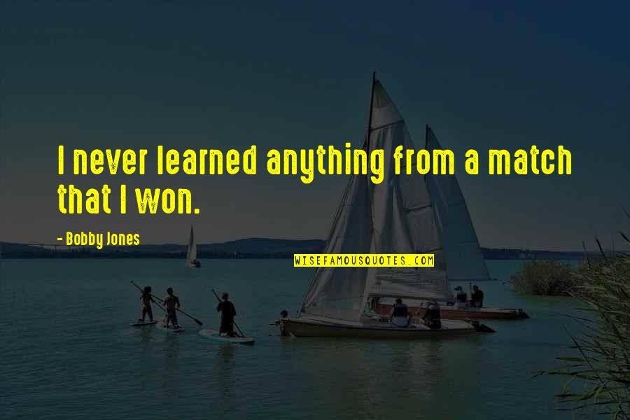 Funny Never Quotes By Bobby Jones: I never learned anything from a match that Funny Never Quotes By Bobby Jones: I never learned anything from a match that