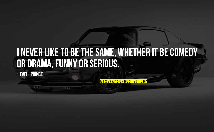 Funny Never Quotes By Faith Prince: I never like to be the same, whether
