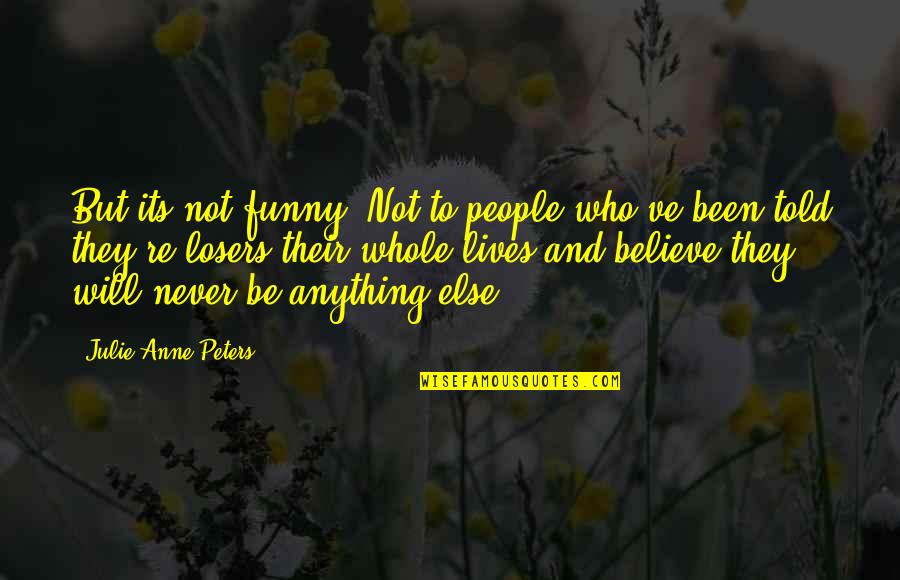 Funny Never Quotes By Julie Anne Peters: But its not funny. Not to people who've Funny Never Quotes By Julie Anne Peters: But its not funny. Not to people who've