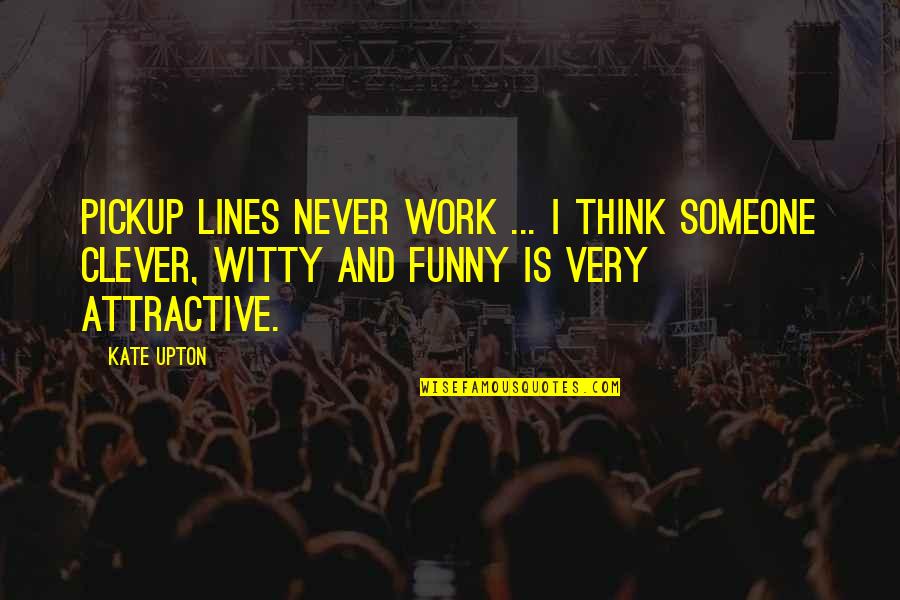 Funny Never Quotes By Kate Upton: Pickup lines never work ... I think someone Funny Never Quotes By Kate Upton: Pickup lines never work ... I think someone