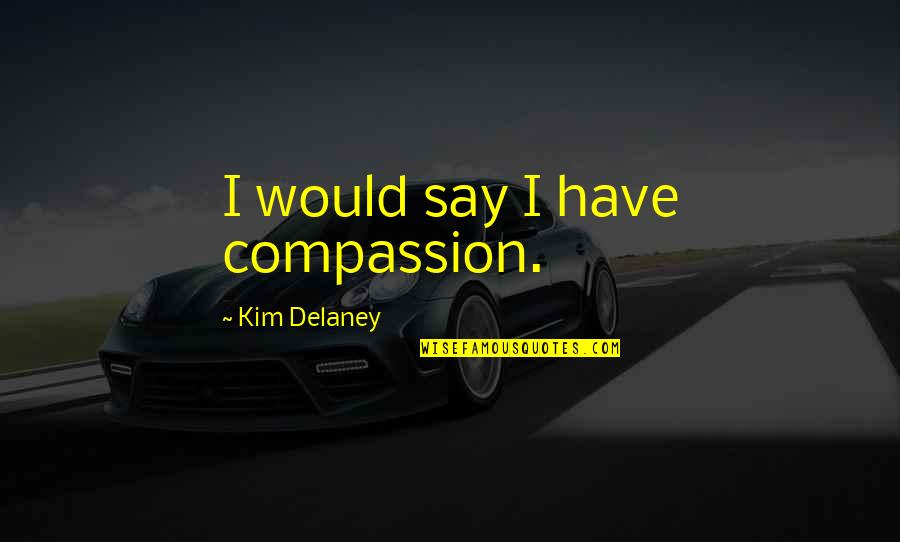 Funny New Career Quotes By Kim Delaney: I would say I have compassion.
